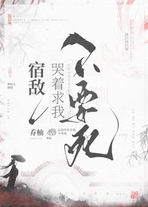 宿敵哭着求我不要死